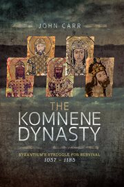 The komnene dynasty. Byzantium's Struggle for Survival, 1057–1185 cover image