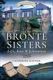 The Brontë sisters : life, loss and literature cover image