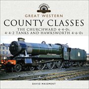 Great western, county classes. The Churchward 4-4-0s, 4-4-2 Tanks and Hawksworth 4-6-0s cover image