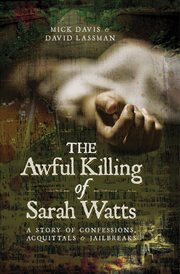 The awful killing of Sarah Watts : a story of confessions, acquittals and jaibreaks cover image