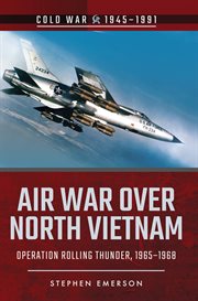 Air war over north vietnam. Operation Rolling Thunder, 1965–1968 cover image