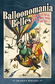 Balloonomania belles : daredevil divas who first took to the sky cover image