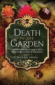 Death in the garden : poisonous plants and their use throughout history cover image