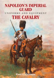 Napoleon's Imperial Guard Uniforms and Equipment. Volume 2 : The Cavalry cover image