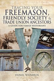 Tracing your freemason, friendly society and trade union ancestors : a guide for family historians cover image