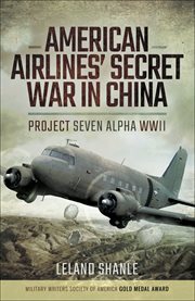 American Airline's Secret War in China : Project Seven Alpha, WWII cover image