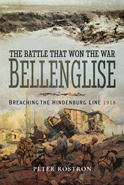 The battle that won the war: bellenglise. Breaching the Hindenburg Line, 1918 cover image