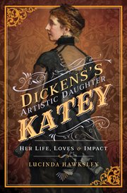 DICKENS' ARTISTIC DAUGHTER KATEY : her life, loves and impact cover image