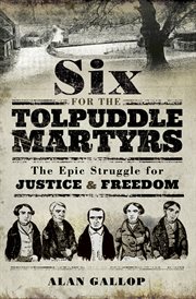 SIX FOR THE TOLPUDDLE MARTYRS : the epic struggle for justice and freedom cover image
