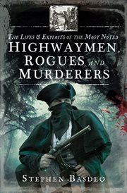 The Lives and Exploits of the Most Noted Highwaymen, Rogues and Murderers cover image