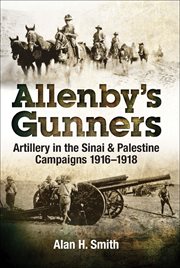 Allenby's gunners. Artillery in the Sinai & Palestine Camptaings, 1916–1918 cover image