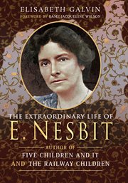 The extraordinary life of E. Nesbit : author of Five children and itand The railway children cover image