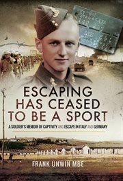 Escaping has ceased to be a sport. A Soldier's Memoir of Captivity and Escape in Italy and Germany cover image
