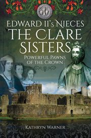 Edward ii's nieces, the clare sisters. Powerful Pawns of the Crown cover image