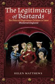 The legitimacy of bastards : the place of illegitimate children in later medieval England cover image