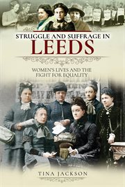 Struggle and Suffrage in Leeds : Women's Lives and the Fight for Equality cover image