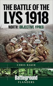 The battle of the lys, 1918: north. Objective Ypres cover image