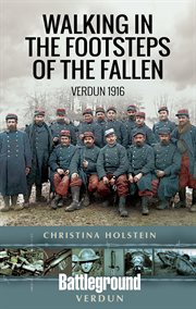 Walking in the Footsteps of the Fallen : Verdun 1916 cover image