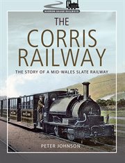 The Corris Railway : The Story of a Mid-Wales Slate Railway cover image