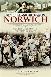 Struggle and suffrage in norwich. Women's Lives and the Fight for Equality cover image