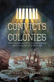 Convicts in the colonies. Transportation Tales from Britain to Australia cover image