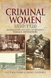 Criminal Women 1850-1920 : Researching the Lives of Britain's Female Offenders cover image