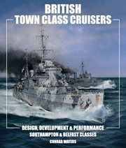 British town class cruisers : design, development & performance Southampton & Belfast classes cover image