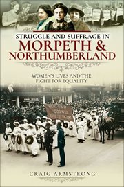 Struggle and suffrage in Morpeth & Northumberland cover image