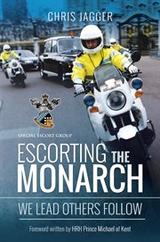 Escorting the monarch : the story of the Metropolitan Police's 'Special Escort Group' cover image