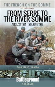 The French on the Somme : August 1914-30 June 1916: from Serre to the River Somme cover image