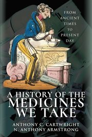 A History of the Medicines We Take : From Ancient Times to Present Day cover image