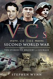 VCs of the Second World War : ten stories of bravery and courage cover image