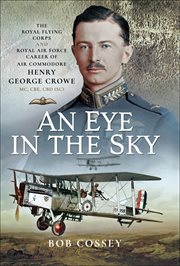 An Eye in the Sky : the Royal Flying Corps and Royal Air Force Career of Air Commodore Henry George Crowe MC, CBE, CBD (SC) cover image
