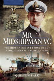 Mr Midshipman VC : the short accident-prone life of George Drewry, Gallipoli hero cover image