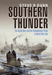 Southern thunder : the Royal Navy and theScandinavian trade in World War One cover image