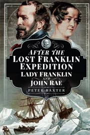 After the lost Franklin Expedition : Lady Franklin and John Rae cover image