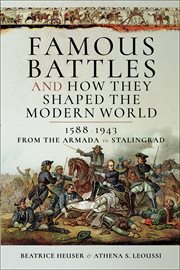 Famous battles and how they shaped the modern world 1588-1943 : from Armada to Stalingrad cover image