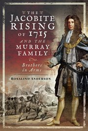 The Jacobite Rising of 1715 and the Murray family : brothers in arms cover image