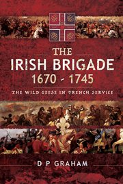 The Irish Brigade 1670-1745 : the wild geese in French service cover image