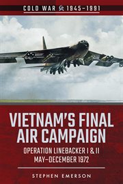 Bombing campaign North Vietnam : operation linebacker I & II May-December 1972 cover image