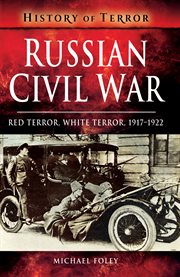 Russian Civil War : red terror, white terror, 1917-1922 cover image