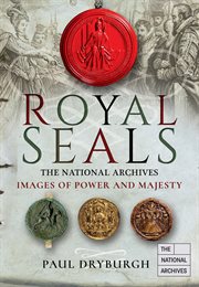 Royal Seals : the national archives: images of power and majesty cover image