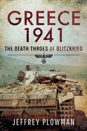 Greece 1941 : the death throes of Blitzkrieg cover image