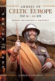 Armies of Celtic Europe 700 BC to AD 106 : history, organization & equipment cover image