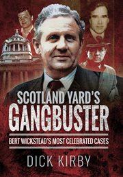 Scotland Yard's gangbuster : Bert Wickstead's most celebrated cases cover image