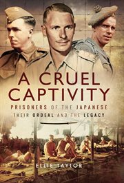 A Cruel Captivity : Prisoners of the Japanese - Their Ordeal and the Legacy cover image