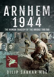 Arnhem 1944: the human tragedy of the bridge too far cover image