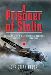 A prisoner of stalin : the chilling story of a luftwaffe pilot shot down and captured on the eastern front cover image