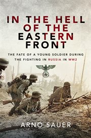 In the hell of the eastern front. The Fate of a Young Soldier During the Fighting in Russia in WW2 cover image