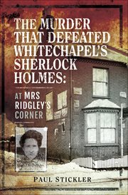 The murder that defeated Whitechapel's Sherlock Holmes : at Mrs Ridgley's corner cover image